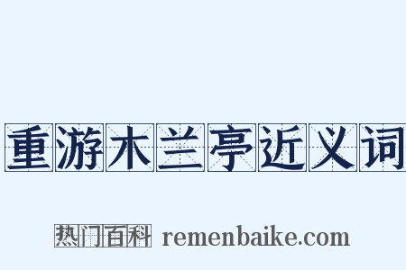 重游木兰亭近义词是什么意思的图片